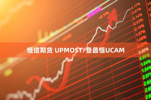 恒信期货 UPMOST/登昌恒UCAM