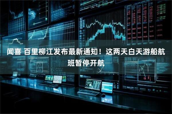 闻喜 百里柳江发布最新通知！这两天白天游船航班暂停开航
