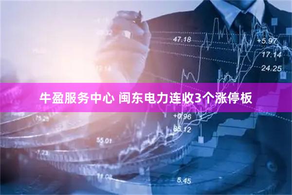 牛盈服务中心 闽东电力连收3个涨停板