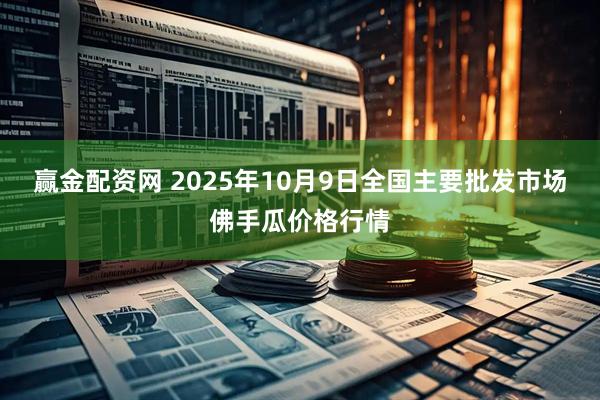 赢金配资网 2025年10月9日全国主要批发市场佛手瓜价格行情