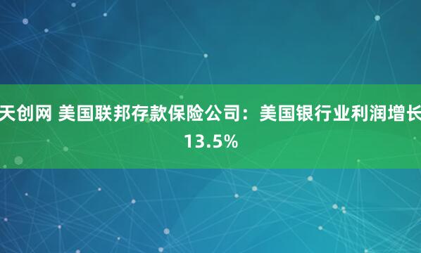 天创网 美国联邦存款保险公司：美国银行业利润增长13.5%